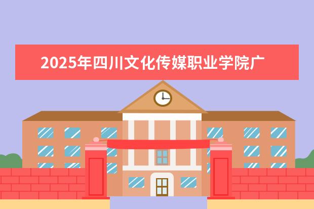 2025年四川文化传媒职业学院广东招生计划