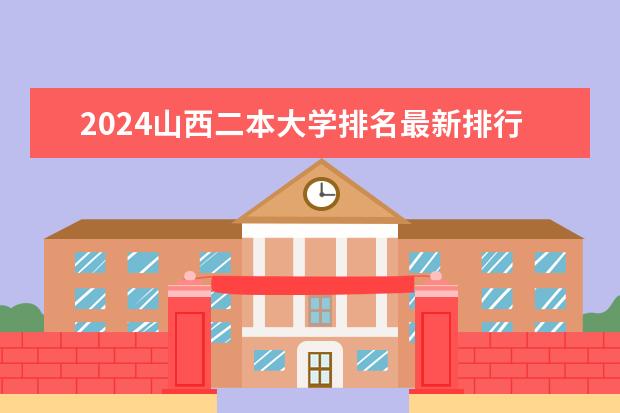 2024山西二本大学排名最新排行榜（山西二本大学排名一览表）