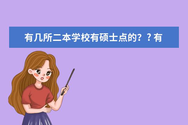 有几所二本学校有硕士点的？? 有硕士点的二本