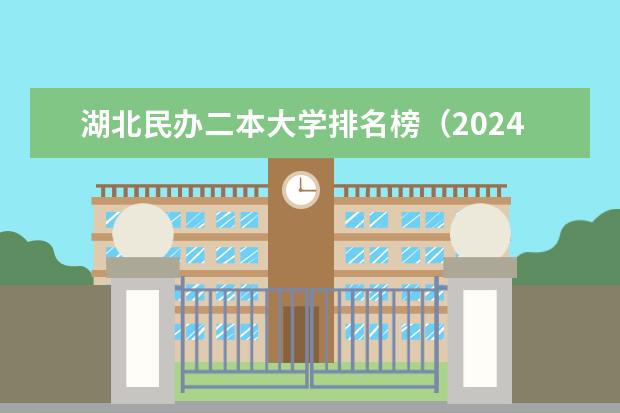 湖北民办二本大学排名榜（2024湖北二本大学排名一览表）