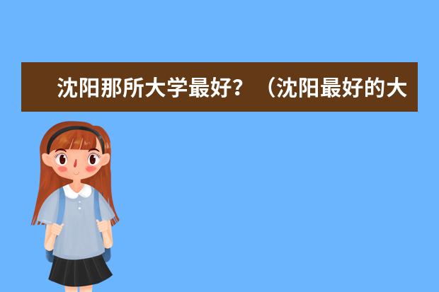 沈阳那所大学最好？（沈阳最好的大学/）