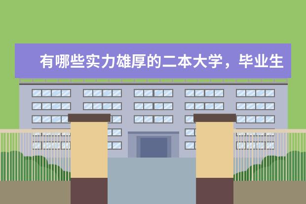 有哪些实力雄厚的二本大学，毕业生待遇高，不输211大学毕业生？