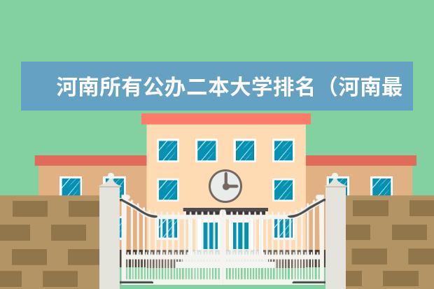河南所有公办二本大学排名（河南最吃香的二本学校）