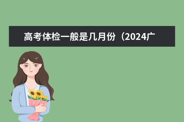 高考体检一般是几月份（2024广东高考体检时间安排）