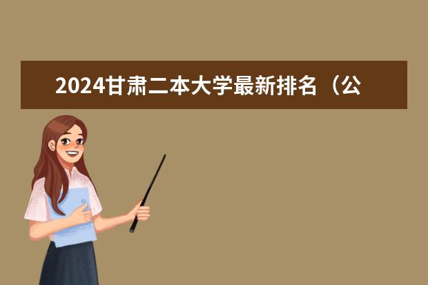 2024甘肃二本大学最新排名（公办二本大学排名一览表）