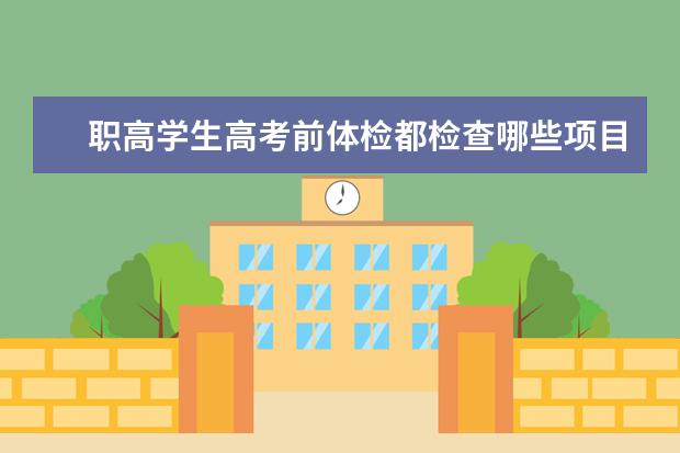 职高学生高考前体检都检查哪些项目啊（我是学机械专业的）？