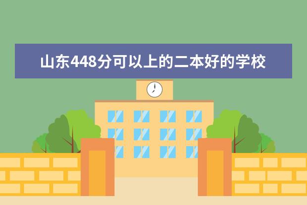 山东448分可以上的二本好的学校（山东省内的二本大学）
