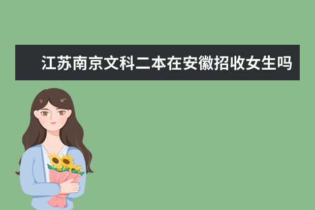 江苏南京文科二本在安徽招收女生吗，有哪些学校