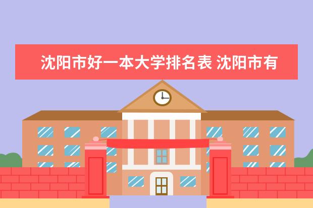 沈阳市好一本大学排名表 沈阳市有什麽好大学？