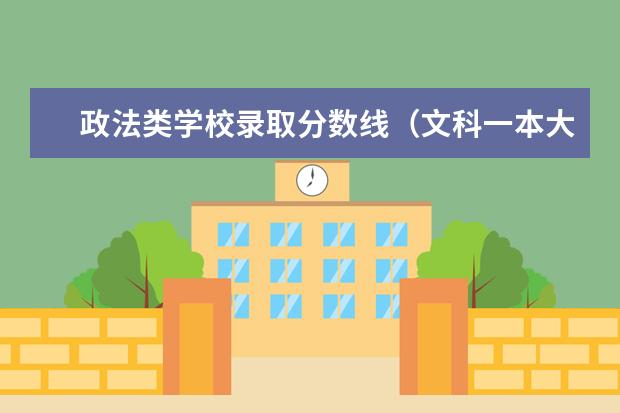 政法类学校录取分数线（文科一本大学排名）