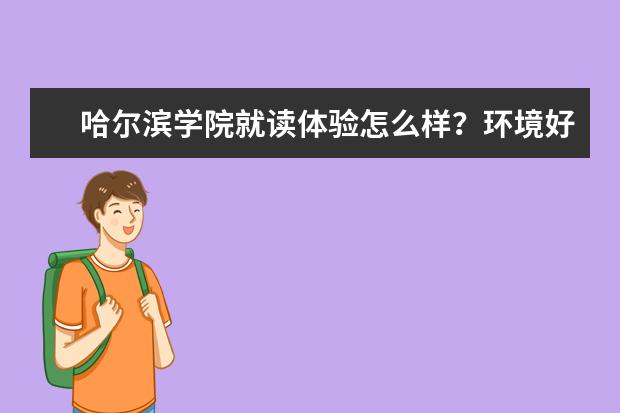 哈尔滨学院就读体验怎么样？环境好吗？