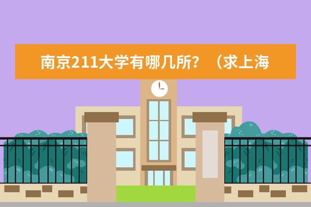 南京211大学有哪几所？（求上海各本科大学的排名和介绍）
