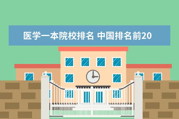 医学一本院校排名 中国排名前20的医科大学是那几所？