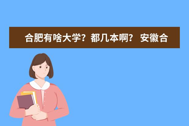 合肥有啥大学？都几本啊？ 安徽合肥比较好大学？