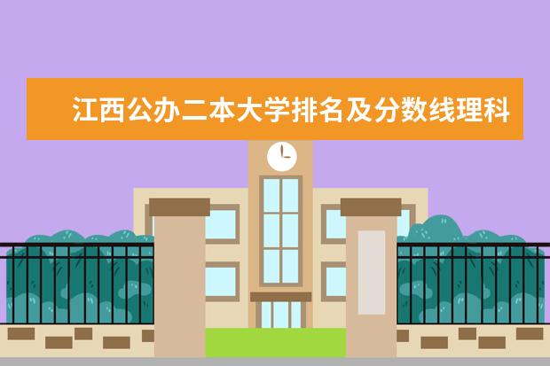 江西公办二本大学排名及分数线理科（江西二本公办学校排名）