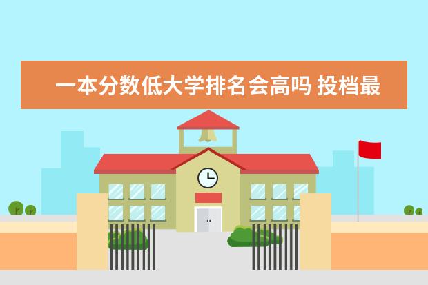 一本分数低大学排名会高吗 投档最低分排名有可能会升高哪？