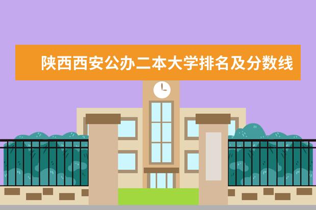 陕西西安公办二本大学排名及分数线（陕西二本艺术类大学排名及分数线）