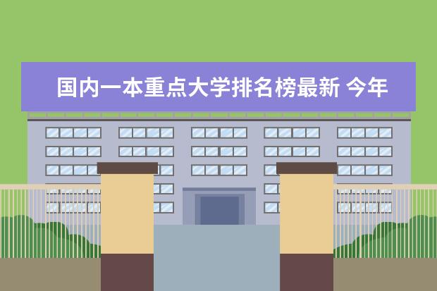 国内一本重点大学排名榜最新 今年高考一本大学的排名
