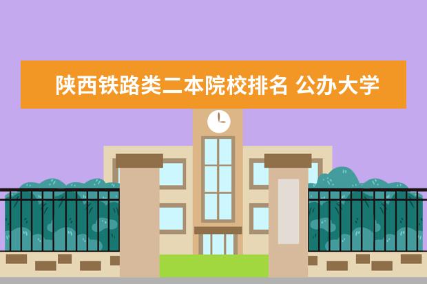 陕西铁路类二本院校排名 公办大学二本排名