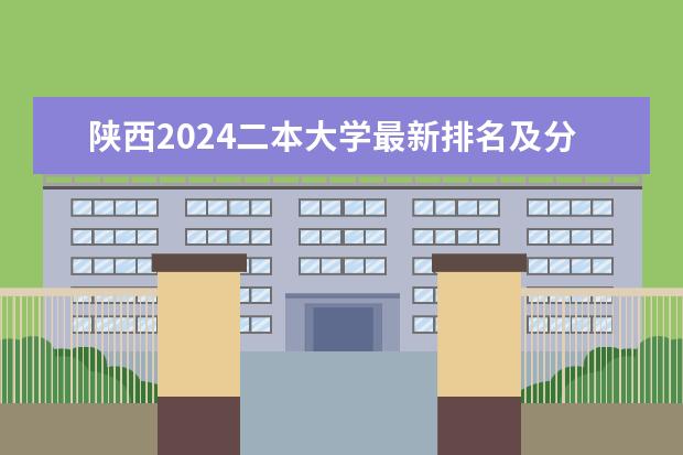 陕西2024二本大学最新排名及分数线位次 陕西公办二本最低录取位次