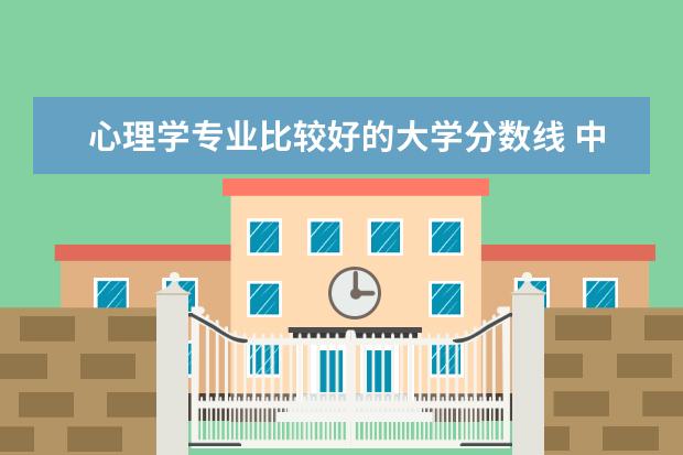 心理学专业比较好的大学分数线 中国心理学大学排名