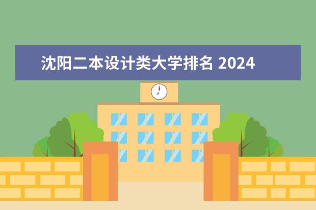 沈阳二本设计类大学排名 2024辽宁二本大学排名
