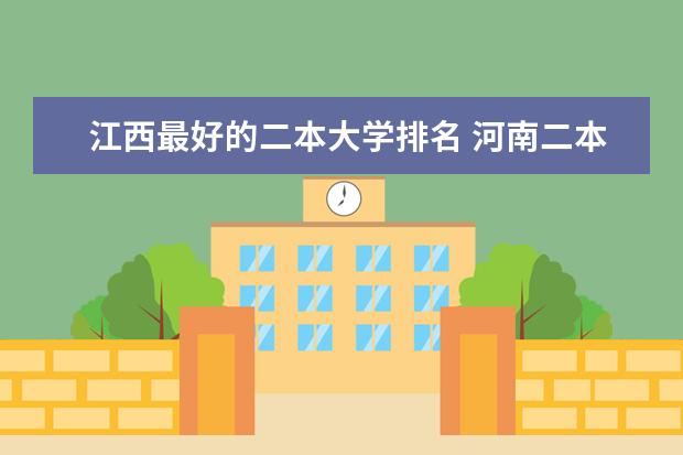 江西最好的二本大学排名 河南二本大学排名出炉!这5所实力不输一本