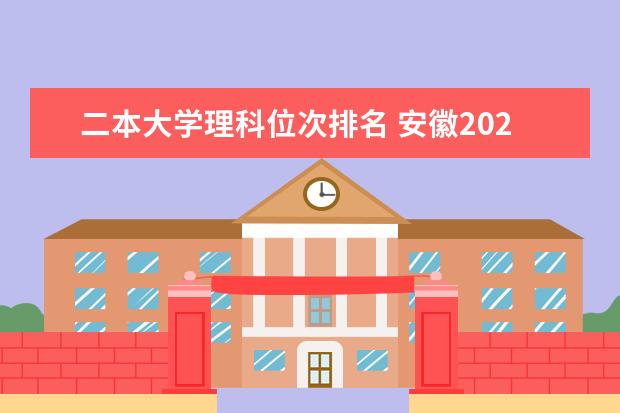 二本大学理科位次排名 安徽2024二本大学最新排名及分数线位次