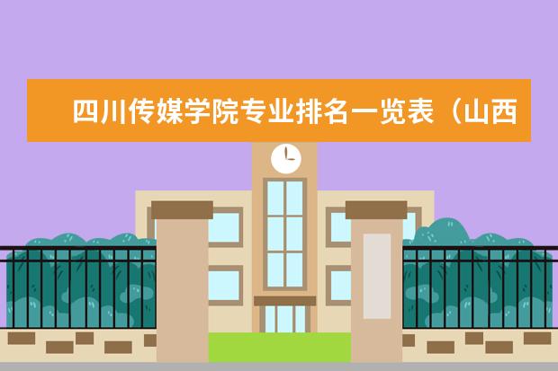 四川传媒学院专业排名一览表（山西传媒学院专业排名一览表）