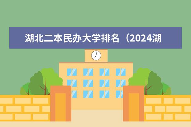 湖北二本民办大学排名（2024湖北十大优秀民办二本）