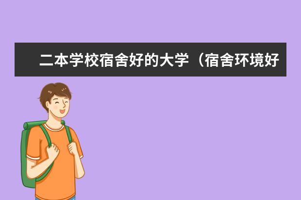 二本学校宿舍好的大学（宿舍环境好的二本大学排名）