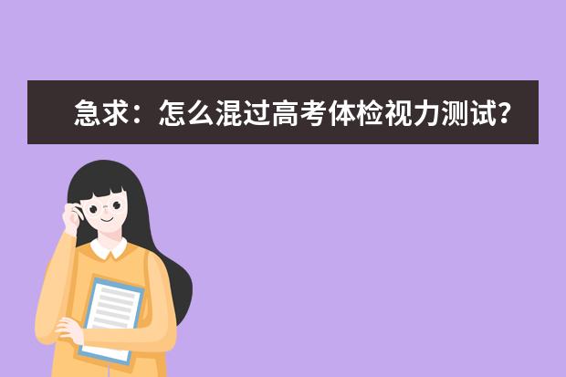急求：怎么混过高考体检视力测试？（要成功了的）