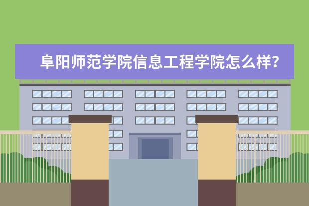 阜阳师范学院信息工程学院怎么样？哪些专业比较好？