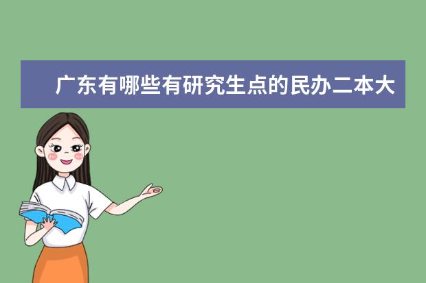 广东有哪些有研究生点的民办二本大学？