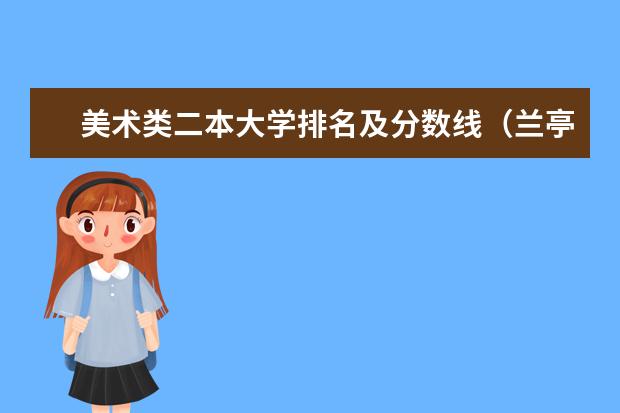 美术类二本大学排名及分数线（兰亭书法学院是一本还是二本）