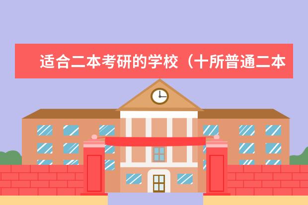 适合二本考研的学校（十所普通二本考研推荐学校）