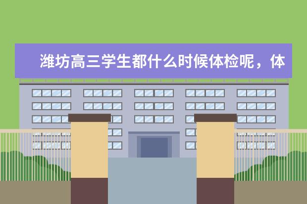 潍坊高三学生都什么时候体检呢，体检时穿什么衣服还是全部脱光，查哪些项目呢