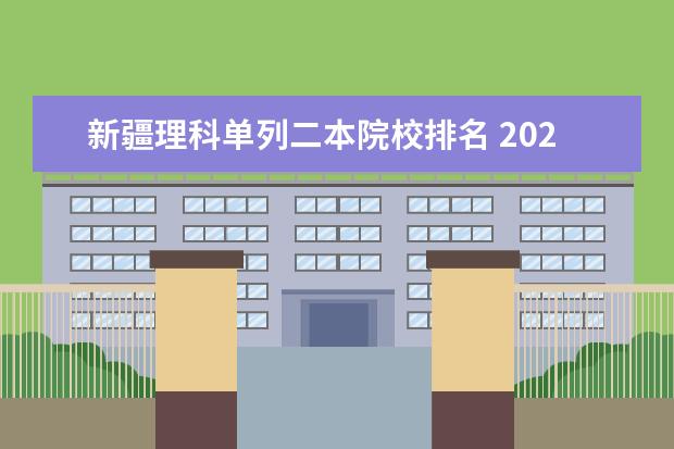 新疆理科单列二本院校排名 2024新疆二本大学排名