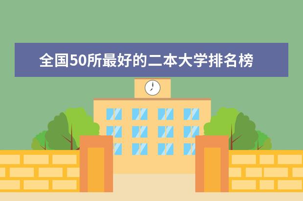 全国50所最好的二本大学排名榜 广东的二本大学排名一览表