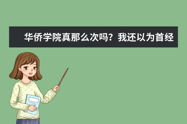 华侨学院真那么次吗？我还以为首经贸的牌子比较硬，二本比较好的，而华侨招的几个专业分又都不高，二本