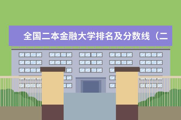 全国二本金融大学排名及分数线（二本金融院校排名）