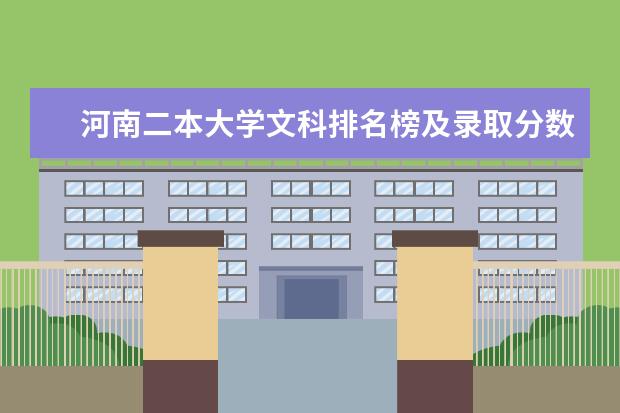 河南二本大学文科排名榜及录取分数线（河南文科二本公办大学排名）