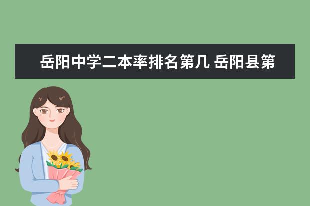 岳阳中学二本率排名第几 岳阳县第一中学的办学成果