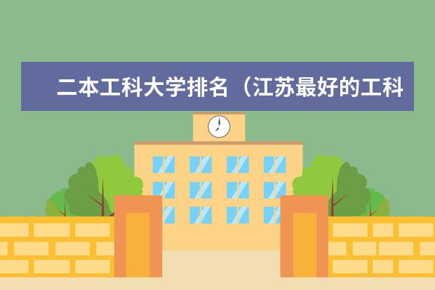 二本工科大学排名（江苏最好的工科二本）
