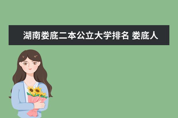 湖南娄底二本公立大学排名 娄底人文科技学院是一本还是二本