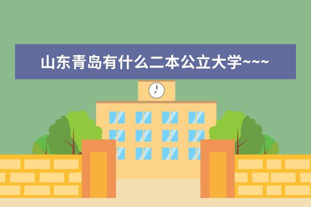 山东青岛有什么二本公立大学~~~