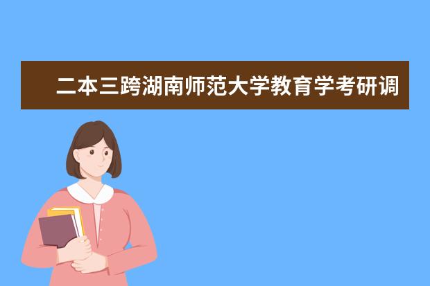 二本三跨湖南师范大学教育学考研调剂经验 二本学生的考研及调剂经验
