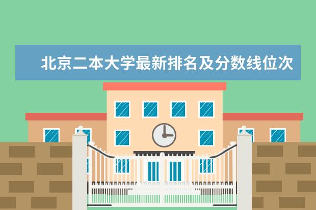 北京二本大学最新排名及分数线位次 北京二本推荐