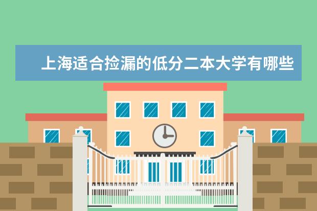 上海适合捡漏的低分二本大学有哪些