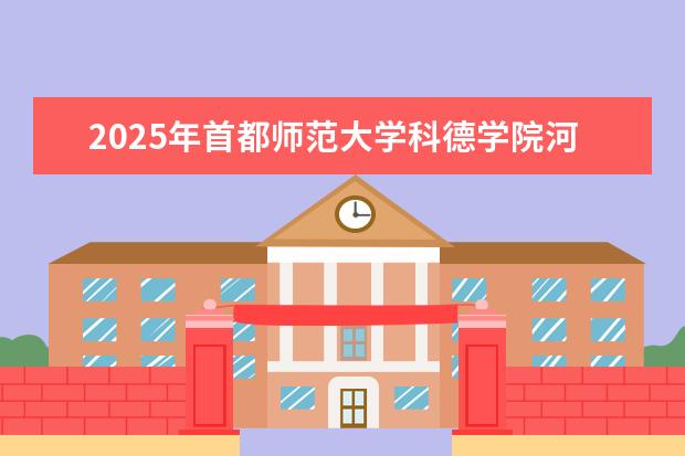 2025年首都师范大学科德学院河南招生计划